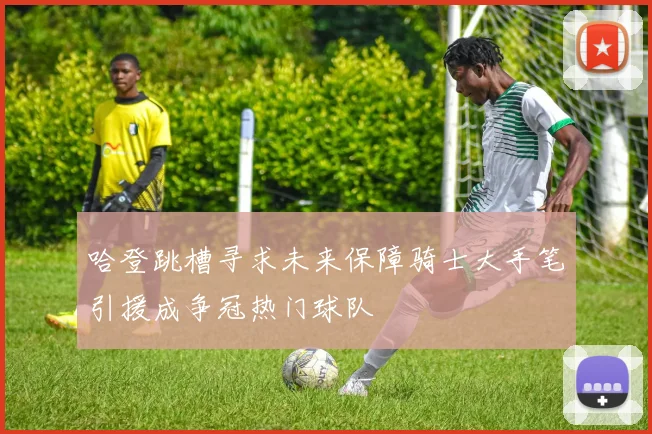 哈登跳槽寻求未来保障骑士大手笔引援成争冠热门球队