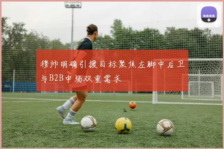 穆帅明确引援目标聚焦左脚中后卫与B2B中场双重需求