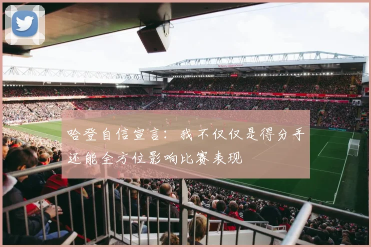 哈登自信宣言：我不仅仅是得分手还能全方位影响比赛表现