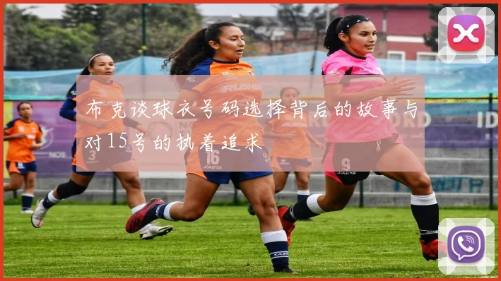 布克谈球衣号码选择背后的故事与对15号的执着追求