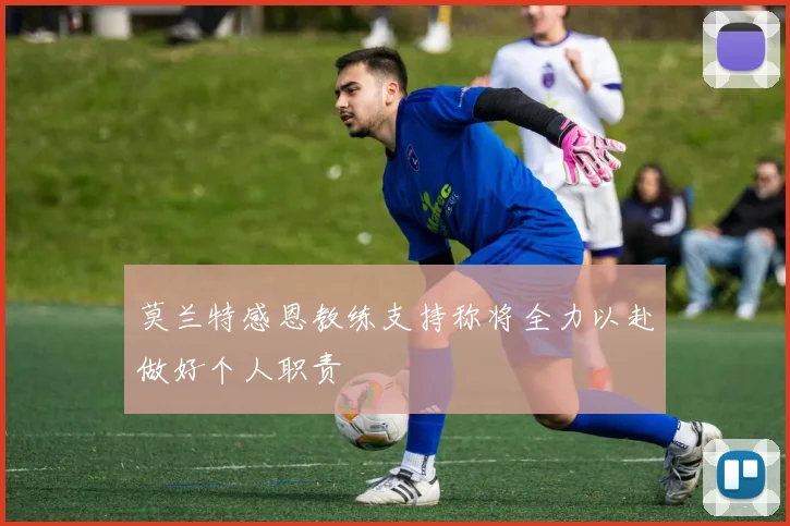 莫兰特感恩教练支持称将全力以赴做好个人职责
